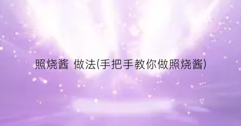 照烧酱 做法(手把手教你做照烧酱)